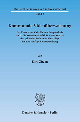 Kommunale Videoüberwachung.: Der Einsatz von Videoüberwachungstechnik durch die Kommunen in NRW – eine Analyse des geltenden Rechts und Vorschläge für ... Recht der inneren und äußeren Sicherheit)