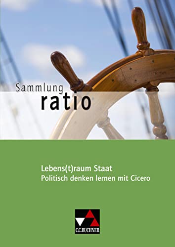 Sammlung ratio / Lebens(t)raum Staat: Die Klassiker der lateinischen Schullektüre / Politisch denken lernen mit Cicero (Sammlung ratio: Die Klassiker der lateinischen Schullektüre) von Buchner, C.C. Verlag