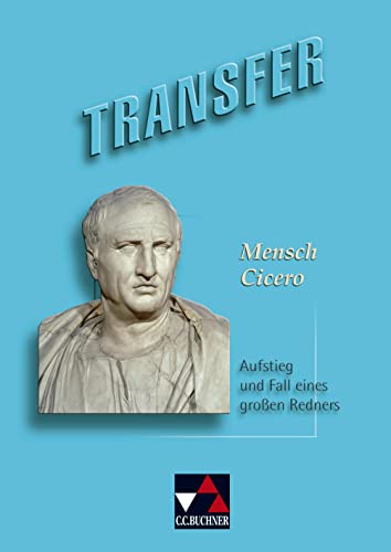 Transfer. Die Lateinlektüre / Mensch Cicero: Aufstieg und Fall eines großen Redners: Lateinlektüre. Aufstieg und Fall eines großen Redners. Gesamtschule, Gymnasium, Sekundarstufe 1 / 2 Transfer. Die Lateinlektüre / Mensch Cicero: Aufstieg und Fall eines großen Redners: Lateinlektüre. Aufstieg und Fall eines großen Redners. Gesamtschule, Gymnasium, Sekundarstufe 1 / 2