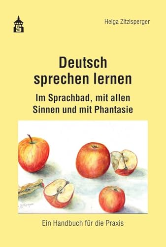 Deutsch sprechen lernen: Im Sprachbad, mit allen Sinnen und mit Phantasie. Ein Handbuch für die Praxis
