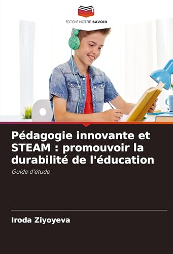 Pédagogie innovante et STEAM : promouvoir la durabilité de l'éducation: Guide d'étude von Editions Notre Savoir