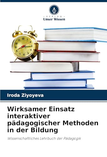 Wirksamer Einsatz interaktiver pädagogischer Methoden in der Bildung: Wissenschaftliches Lehrbuch der Pädagogik von Verlag Unser Wissen