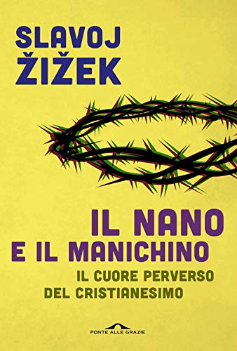 Il nano e il manichino. Il cuore perverso del cristianesimo (Saggi) Il nano e il manichino. Il cuore perverso del cristianesimo (Saggi)