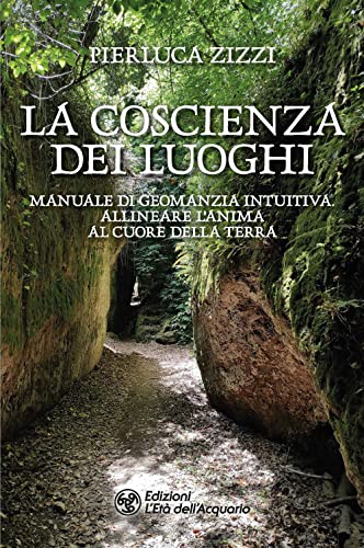 La coscienza dei luoghi. Manuale di geomanzia intuitiva. Allineare l'anima al cuore della Terra (I libri della Nuova Era) von L'Età dell'Acquario