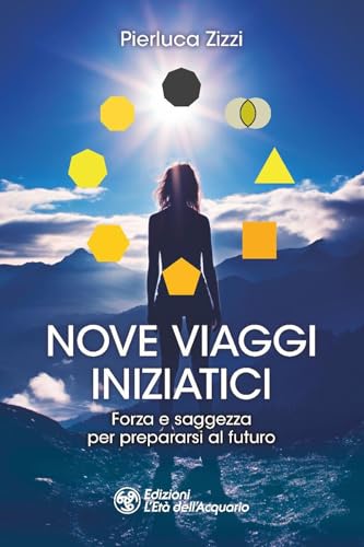 Nove viaggi iniziatici. Forza e saggezza per prepararsi al futuro (I libri della Nuova Era) von L'Età dell'Acquario