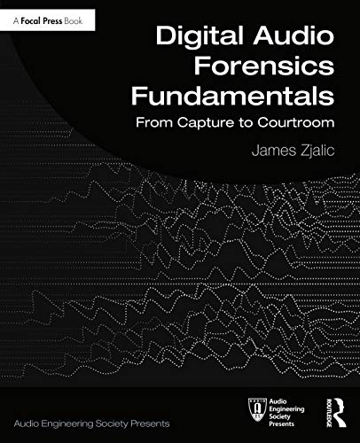 Digital Audio Forensics Fundamentals: From Capture to Courtroom (Audio Engineering Society Presents)