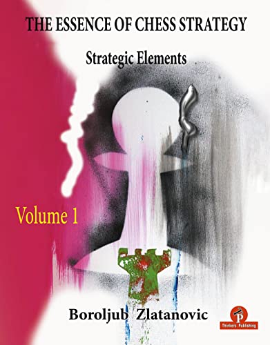 The Essence of Chess Strategy Volume 1: Strategic Elements The Essence of Chess Strategy Volume 1: Strategic Elements