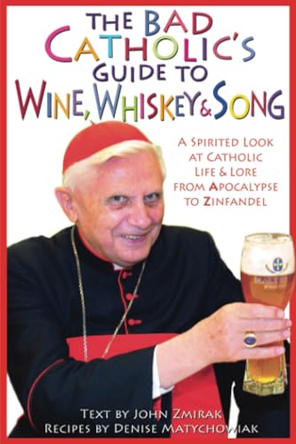 The Bad Catholic's Guide to Wine, Whiskey, & Song: A Spirited Look at Catholic Life & Lore from the Apocalypse to Zinfandel: A Spirited Look at ... to Zinfandel (Bad Catholic's Guides) von Crossroad Publishing Company