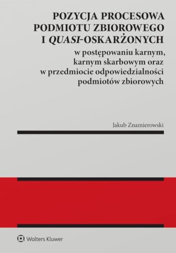 Pozycja procesowa podmiotu zbiorowego i quasi-oskarżonych: w postępowaniu karnym, karnym skarbowym oraz w przedmiocie odpowiedzialności podmiotów zbiorowych (MONOGRAFIE) von Wolters Kluwer