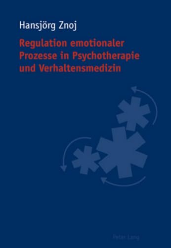 Regulation emotionaler Prozesse in Psychotherapie und Verhaltensmedizin: Habilitationsschrift
