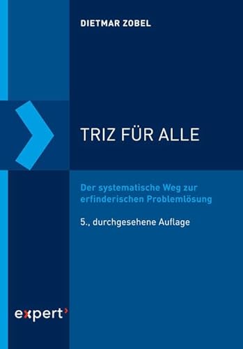 TRIZ für alle: Der systematische Weg zur erfinderischen Problemlösung TRIZ für alle: Der systematische Weg zur erfinderischen Problemlösung von Expert-Verlag GmbH