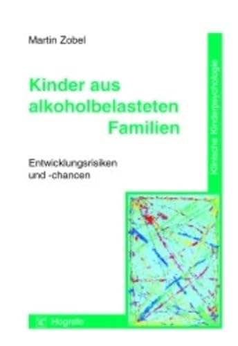 Kinder aus alkoholbelasteten Familien: Entwicklungsrisiken und -chancen (Klinische Kinderpsychologie)