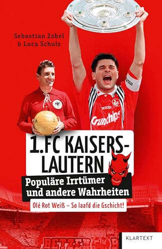 1. FC Kaiserslautern: Populäre Irrtümer und andere Wahrheiten (Irrtümer und Wahrheiten) von Klartext Verlag