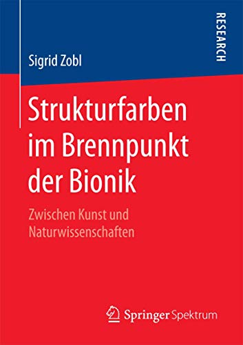 Strukturfarben im Brennpunkt der Bionik: Zwischen Kunst und Naturwissenschaften Strukturfarben im Brennpunkt der Bionik: Zwischen Kunst und Naturwissenschaften von Springer Spektrum