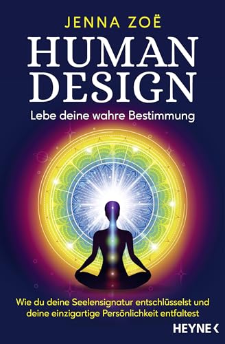 Human Design – Lebe deine wahre Bestimmung: Wie du deine Seelensignatur entschlüsselst und deine einzigartige Persönlichkeit entfaltest von Heyne Verlag