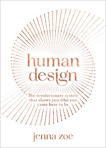 Human Design: The Revolutionary System That Shows You Who You Came Here to Be Human Design: The Revolutionary System That Shows You Who You Came Here to Be