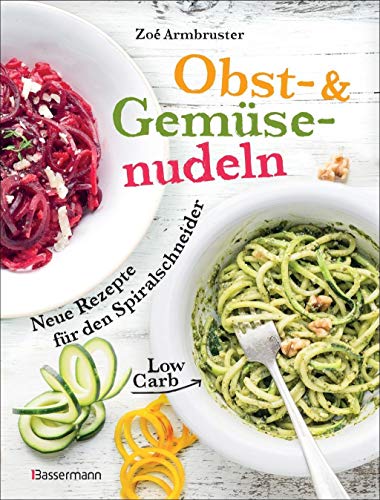 Obst- und Gemüsenudeln: Neue Rezepte für den Spiralschneider von Bassermann, Edition