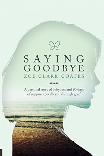 Saying Goodbye: A Personal Story of Baby Loss and 90 Days of Support to Walk You Through Grief