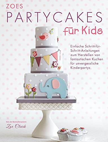 Zoes Party Cakes für Kids: Einfache Schritt-für-Schritt-Anleitungen zum Herstellen von fantastischen Kuchen für unvergessliche Kinderpartys von cake & bake