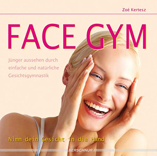 Face Gym: Jünger aussehen durch einfache und natürliche Gesichtsgymnastik