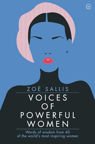 Voices of Powerful Women: Words of Wisdom from 40 of the World's Most Inspiring Women Voices of Powerful Women: Words of Wisdom from 40 of the World's Most Inspiring Women