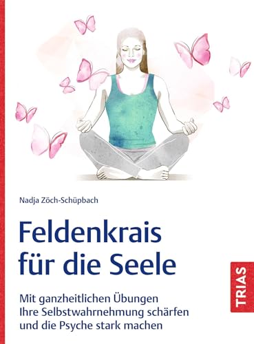 Feldenkrais für die Seele: Mit ganzheitlichen Übungen Ihre Selbstwahrnehmung schärfen und die Psyche stark machen Feldenkrais für die Seele: Mit ganzheitlichen Übungen Ihre Selbstwahrnehmung schärfen und die Psyche stark machen