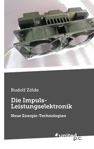 Die Impuls-Leistungselektronik: Neue Energie-Technologien Die Impuls-Leistungselektronik: Neue Energie-Technologien von united p.c. Verlag