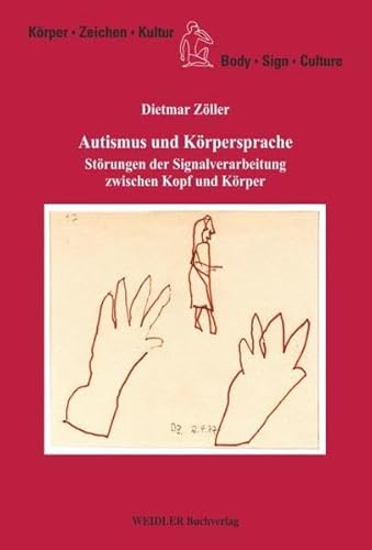 Autismus und Körpersprache: Störungen der Signalverarbeitung zwischen Kopf und Körper (Körper, Zeichen, Kultur /Body, Sign, Culture)