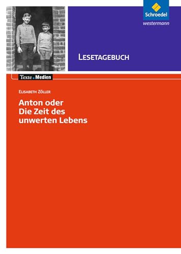 Texte.Medien: Elisabeth Zöller: Anton oder die Zeit des unwerten Lebens: Lesetagebuch (Texte.Medien: Kinder- und Jugendbücher ab Klasse 7)