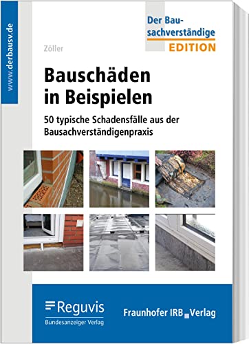Bauschäden in Beispielen: 50 typische Schadensfälle aus der Bausachverständigenpraxis (Der Bausachverständige - Edition)