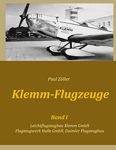 Klemm-Flugzeuge I: Leichtflugzeugbau Klemm GmbH, Flugzeugwerk Halle GmbH, Daimler Flugzeugbau von Books on Demand