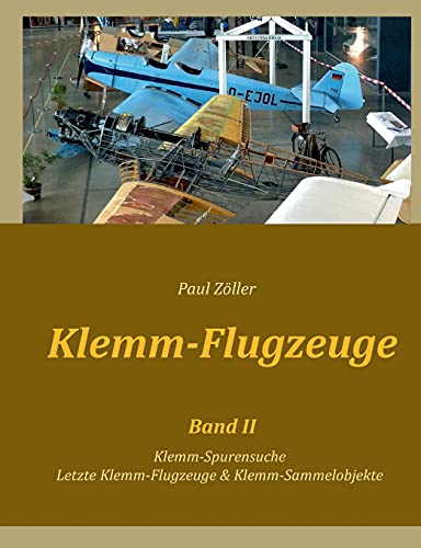 Klemm-Flugzeuge II: Klemm-Spurensuche, Letzte Klemm-Flugzeuge & Sammelobjekte von Books on Demand