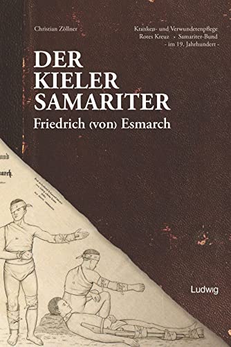 Der Kieler Samariter Friedrich (von) Esmarch (1823-1908): Kranken- und Verwundetenpflege - Rotes Kreuz - Samariter Bund im 19. Jhd.