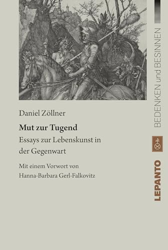 Mut zur Tugend: Essays zur Lebenskunst in der Gegenwart (Bedenken und Besinnen) von Lepanto Verlag OHG