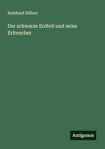 Der schwarze Erdteil und seine Erforscher von Antigonos Verlag