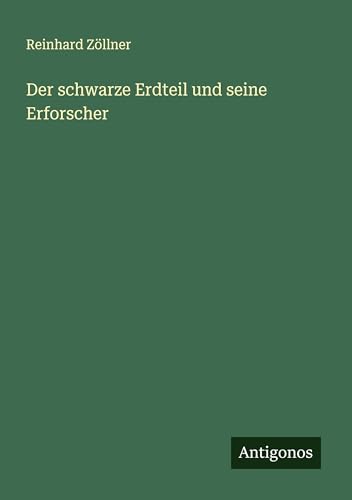 Der schwarze Erdteil und seine Erforscher von Antigonos Verlag