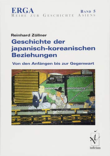 Geschichte der japanisch-koreanischen Beziehungen: Von den Anfängen bis zur Gegenwart (ERGA Reihe zur Geschichte Asiens, Band 5)