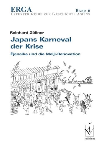 Japans Karneval der Krise: Ejanaika und die Meiji-Renovation (ERGA Reihe zur Geschichte Asiens)
