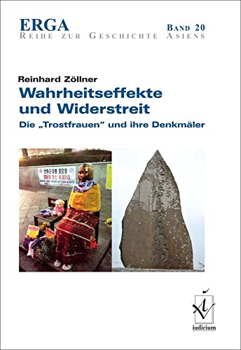 Wahrheitseffekte und Widerstreit: Die „Trostfrauen" und ihre Denkmäler (ERGA Reihe zur Geschichte Asiens)