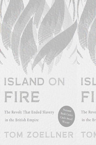 Island on Fire: The Revolt That Ended Slavery in the British Empire Island on Fire: The Revolt That Ended Slavery in the British Empire
