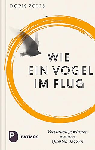 Wie ein Vogel im Flug: Vertrauen gewinnen aus den Quellen des Zen mit Texten des Shinjinmei von Patmos-Verlag