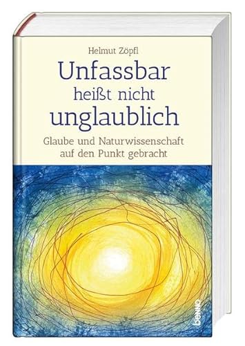 Unfassbar heißt nicht unglaublich! - Auf den Spuren der Wunder: Glaube und Naturwissenschaft auf den Punkt gebracht Unfassbar heißt nicht unglaublich! - Auf den Spuren der Wunder: Glaube und Naturwissenschaft auf den Punkt gebracht