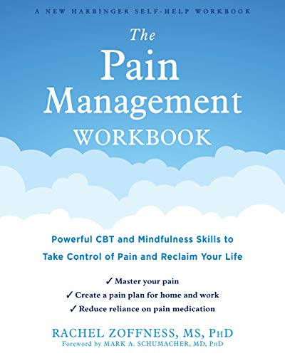 The Pain Management Workbook: Powerful CBT and Mindfulness Skills to Take Control of Pain and Reclaim Your Life The Pain Management Workbook: Powerful CBT and Mindfulness Skills to Take Control of Pain and Reclaim Your Life