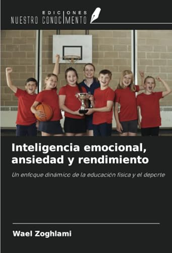Inteligencia emocional, ansiedad y rendimiento: Un enfoque dinámico de la educación física y el deporte von Ediciones Nuestro Conocimiento