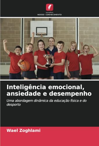 Inteligência emocional, ansiedade e desempenho: Uma abordagem dinâmica da educação física e do desporto von Edições Nosso Conhecimento