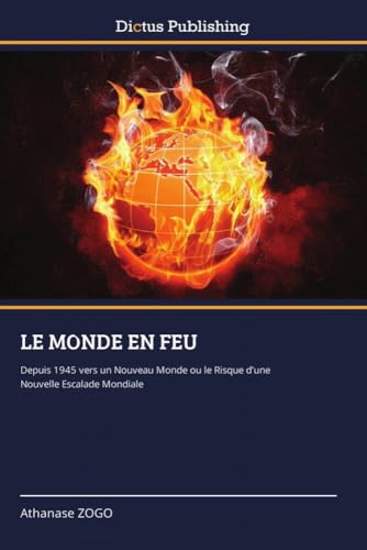 LE MONDE EN FEU: Depuis 1945 vers un Nouveau Monde ou le Risque d¿une Nouvelle Escalade Mondiale von Dictus Publishing
