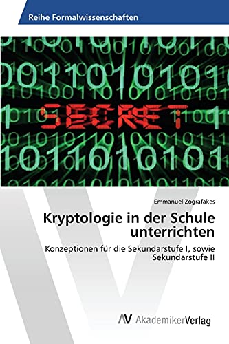 Kryptologie in der Schule unterrichten: Konzeptionen für die Sekundarstufe I, sowie Sekundarstufe II von AV Akademikerverlag