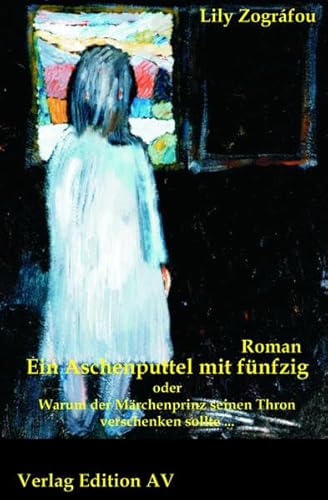 Ein Aschenputtel mit fünfzig: oder: Warum der Märchenprinz seinen Thron verschenken sollte... Roman