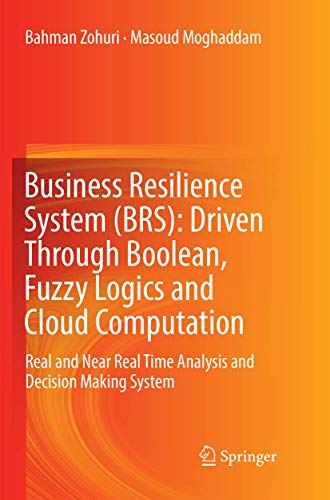Business Resilience System (BRS): Driven Through Boolean, Fuzzy Logics and Cloud Computation: Real and Near Real Time Analysis and Decision Making System von Springer
