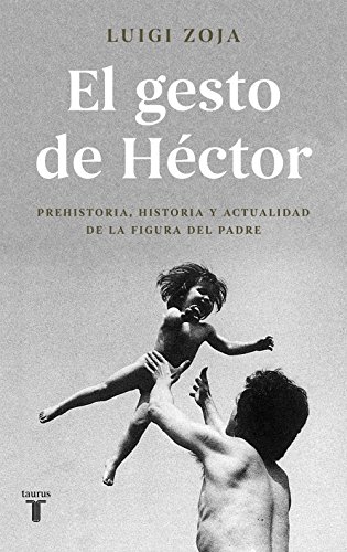El gesto de Héctor : prehistoria, historia y actualidad de la figura del padre (Pensamiento) von TAURUS